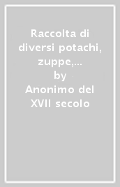 Raccolta di diversi potachi, zuppe, intingoli, paste. La cucina dei benedettini a Parma