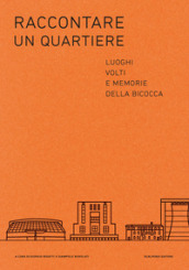 Raccontare un quartiere. Luoghi volti e memorie della Bicocca