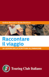 Raccontare il viaggio. 30 lezioni dalla scrittura all immagine