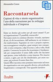 Raccontarsela. Copioni di vita e storie organizzative: l uso della narrazione per lo sviluppo individuale e d impresa