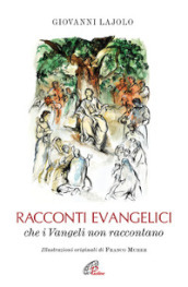 Racconti evangelici che i Vangeli non raccontano. Ediz. illustrata