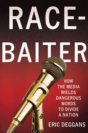 Race-Baiter: How the Media Wields Dangerous Words to Divide a Nation