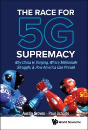 Race For 5g Supremacy, The: Why China Is Surging, Where Millennials Struggle, & How America Can Prevail