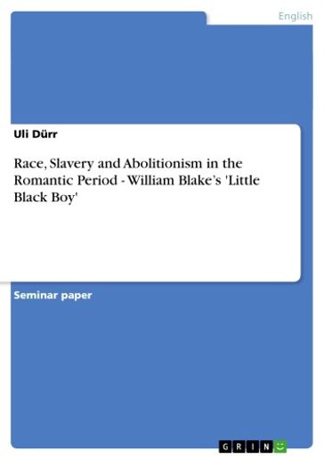 Race, Slavery and Abolitionism in the Romantic Period - William Blake's 'Little Black Boy' - Uli Durr