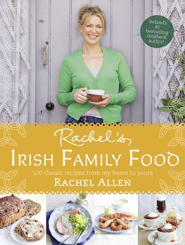Rachel's Irish Family Food: 120 classic recipes from my home to yours - Rachel Allen