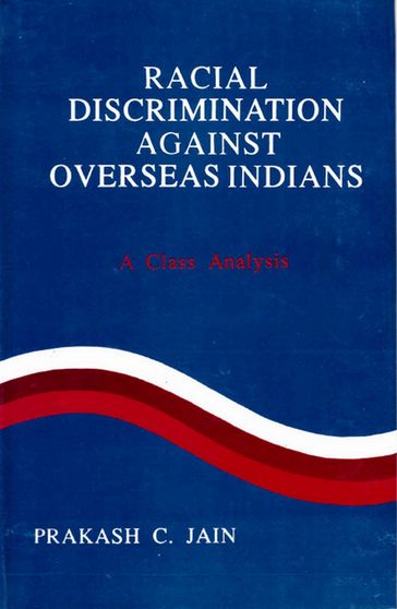 Racial Discrimination against Overseas Indians (A Class Analysis) - Prakash C. Jain