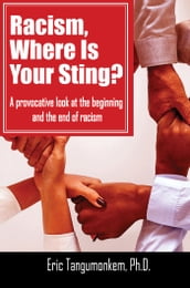Racism, Where Is Your Sting?: A provocative look at the beginning and the end of racism