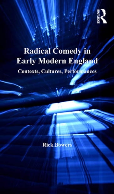 Radical Comedy in Early Modern England - Rick Bowers