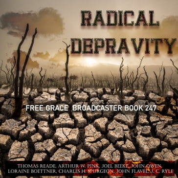Radical Depravity - Arthur W. Pink - Joel Beeke - John Flavel - John Owen - Loraine Boettner - Thomas Reade - Charles H. Spurgeon - J. C. Ryle