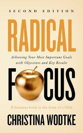 Radical Focus: Achieving Your Most Important Goals with Objectives and Key Results - [SECOND EDITION]