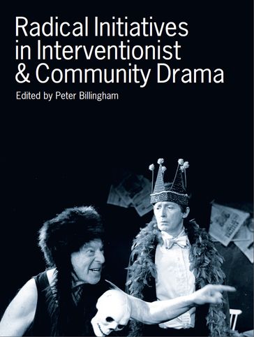 Radical Initiatives in Interventionist & Community Drama - Peter Billingham