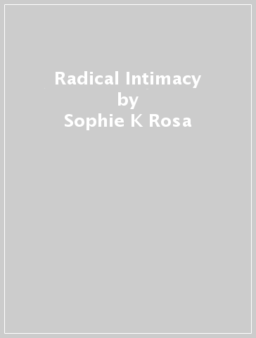 Radical Intimacy - Sophie K Rosa