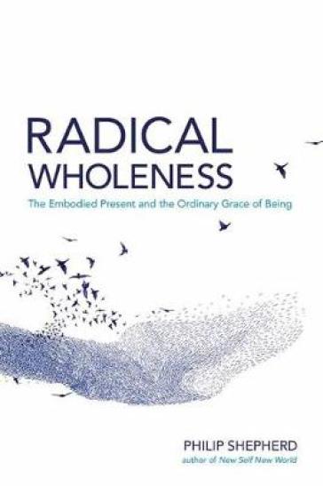 Radical Wholeness - Philip Shepherd