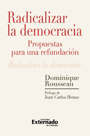 Radicalizar la democracia: propuestas para una refundación - Dominique Rousseau - Juan Carlos Henao