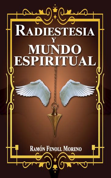 Radiestesia y mundo espiritual: Cómo contactar con tus Guías Espirituales y los distintos tipos de entidades del otro lado a través de la Radiestesia Espiritual). 1ªParte. - Ramón Fenoll Moreno