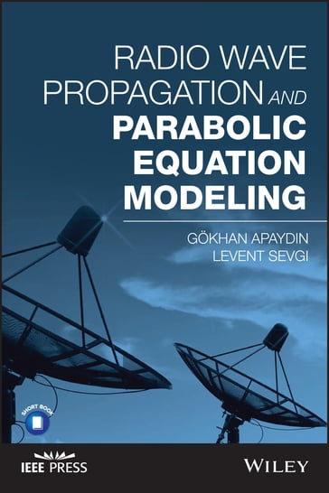 Radio Wave Propagation and Parabolic Equation Modeling - Gokhan Apaydin - Levent Sevgi