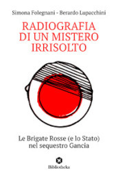 Radiografia di un mistero irrisolto. Le Brigate Rosse (e lo Stato) nel sequestro Gancia