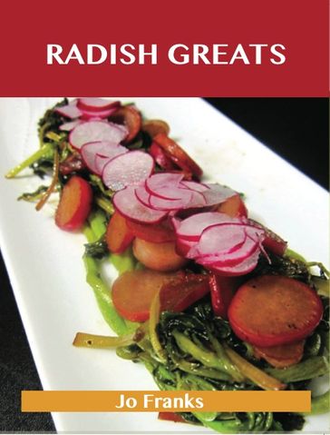 Radish Greats: Delicious Radish Recipes, The Top 47 Radish Recipes - Jo Franks