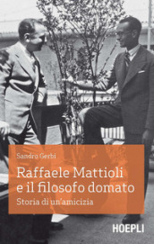 Raffaele Mattioli e il filosofo domato. Storia di un amicizia