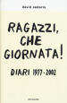 Ragazzi, che giornata! Diari 1977-2002