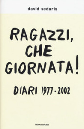 Ragazzi, che giornata! Diari 1977-2002