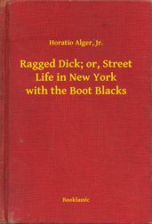 Ragged Dick; or, Street Life in New York with the Boot Blacks