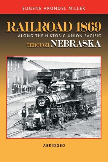 Railroad 1869 Along the Historic Union Pacific Through Nebraska - Eugene Miller