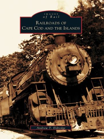 Railroads of Cape Cod and the Islands - Andrew T. Eldredge