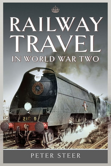 Railway Travel in World War Two - Peter Steer