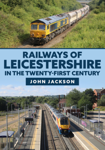 Railways of Leicestershire in the Twenty-first Century - John Jackson