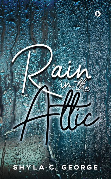 Rain in the Attic - Shyla C. George