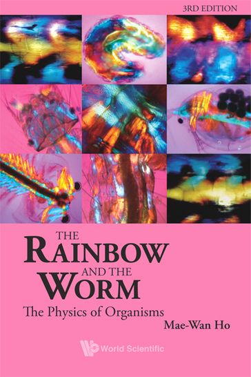 Rainbow And The Worm, The: The Physics Of Organisms (3rd Edition) - Ho Mae-Wan