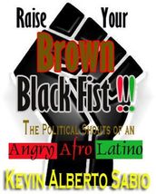 Raise Your Brown Black Fist: The Political Shouts of an Angry Afro Latino