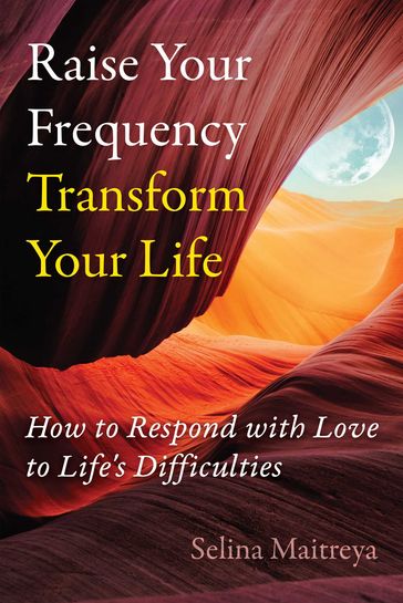 Raise Your Frequency, Transform Your Life - Selina Maitreya