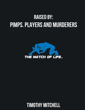 Raised By PIMPS. PLAYERS AND MURDERERS