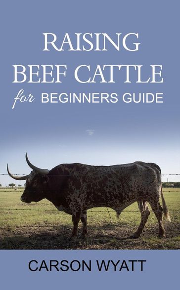 Raising Beef Cattle for Beginner's Guide - Carson Wyatt