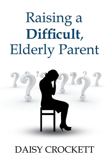 Raising a Difficult, Elderly Parent - Daisy Crockett