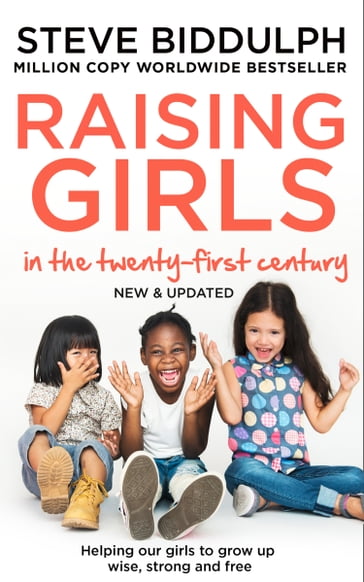 Raising Girls in the 21st Century: Helping Our Girls to Grow Up Wise, Strong and Free - Steve Biddulph