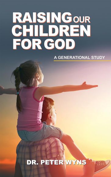 Raising Our Children For God - Peter Wyns