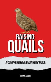 Raising Quails: A Comprehensive Beginners  Guide