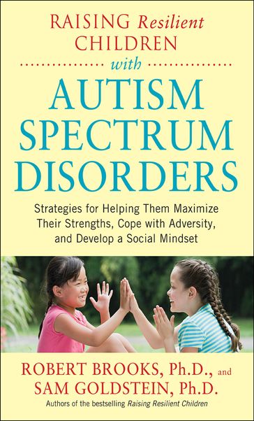 Raising Resilient Children with Autism Spectrum Disorders: Strategies for Maximizing Their Strengths, Coping with Adversity, and Developing a Social Mindset - Dr. Robert Brooks - Sam Goldstein