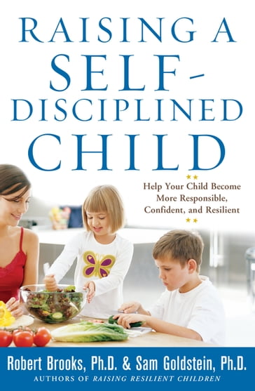 Raising a Self-Disciplined Child: Help Your Child Become More Responsible, Confident, and Resilient - Sam Goldstein - Robert Brooks