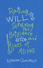 Raising Will: Surviving the Brilliance and Blues of ADHD