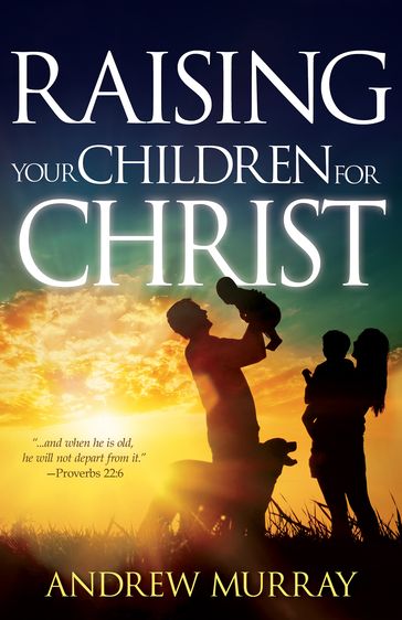 Raising Your Children for Christ - Andrew Murray