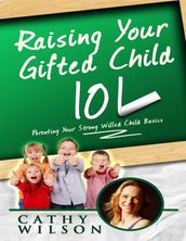 Raising Your Gifted Child 101: Parenting Your Strong Willed Child Basics