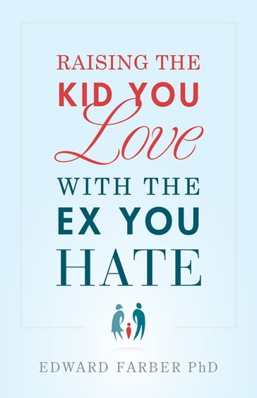 Raising the Kid You Love With the Ex You Hate - Edward Farber