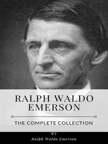 Ralph Waldo Emerson  The Complete Collection - Emerson Ralph Waldo