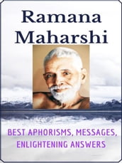 Ramana Maharshi - Best aphorisms, messages, enlightening answers