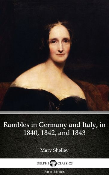 Rambles in Germany and Italy, in 1840, 1842, and 1843 by Mary Shelley - Delphi Classics (Illustrated) - Mary Shelley