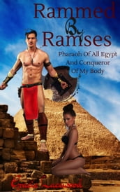 Rammed by Ramses, Pharaoh of All Egypt and Conqueror of My Body